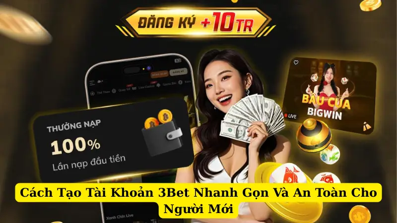 Cách Tạo Tài Khoản 3Bet Nhanh Gọn Và An Toàn Cho Người Mới