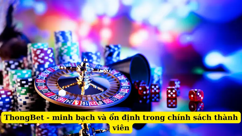 ThongBet - minh bạch và ổn định trong chính sách thành viên
